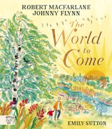 The World to Come - Robert Macfarlane; Johnny Flynn; Emily Sutton (Hardback) 03-10-2024 