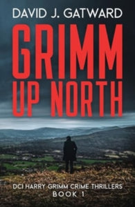 DCI Harry Grimm Crime Thrillers 1 Grimm Up North - David J Gatward (Paperback) 10-11-2023 