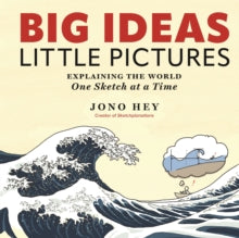 Big Ideas, Little Pictures: Explaining the world one sketch at a time - Jono Hey (Hardback) 13-05-2024 