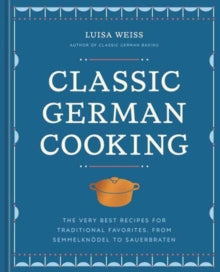 Classic German Cooking: The Very Best Recipes for Traditional Favorites, from Semmelknoedel to Sauerbraten - Luisa Weiss (Hardback) 29-10-2024 