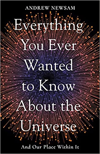 Everything You Ever Wanted to Know About the Universe: And Our Place Within It - Professor Andrew Newsam (Paperback) 17-02-2022
