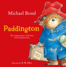 Paddington: The original story of the bear from Darkest Peru - Michael Bond; R. W. Alley (Paperback) 02-04-2007 