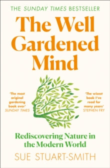 The Well Gardened Mind: Rediscovering Nature in the Modern World - Sue Stuart-Smith (Paperback) 29-04-2021 