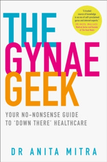 The Gynae Geek: Your no-nonsense guide to 'down there' healthcare - Dr Anita Mitra (Paperback) 07-03-2019 