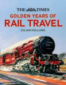 The Times Golden Years of Rail Travel - Julian Holland; Times Books (Hardback) 03-10-2019 