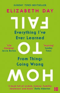 How to Fail: Everything I've Ever Learned From Things Going Wrong - Elizabeth Day (Paperback) 26-12-2019 