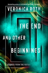 The End and Other Beginnings: Stories from the Future - Veronica Roth (Paperback) 07-01-2021 