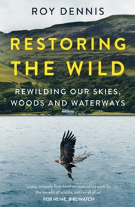 Restoring the Wild: Rewilding Our Skies, Woods and Waterways - Roy Dennis (Paperback) 17-03-2022 