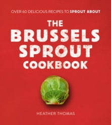 The Brussels Sprout Cookbook: Over 60 Delicious Recipes to Sprout About - Heather Thomas (Hardback) 01-10-2020 