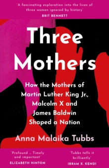 Three Mothers: How the Mothers of Martin Luther King Jr., Malcolm X and James Baldwin Shaped a Nation - Anna Malaika Tubbs (Paperback) 03-02-2022 