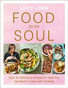 Food for the Soul: Over 80 Delicious Recipes to Help You Fall Back in Love with Cooking - Lucy Lord (Paperback) 15-04-2021 