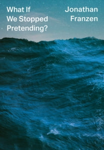 What If We Stopped Pretending? - Jonathan Franzen (Hardback) 21-01-2021 