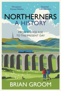 Northerners: A History, from the Ice Age to the Present Day - Brian Groom (Hardback) 14-04-2022 