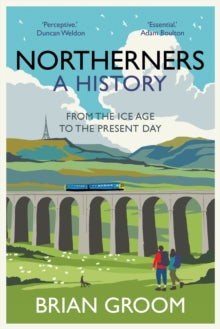 Northerners: A History, from the Ice Age to the Present Day - Brian Groom (Hardback) 14-04-2022 