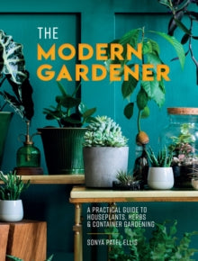 The Modern Gardener: A practical guide to houseplants, herbs and container gardening - Sonya Patel Ellis (Hardback) 17-02-2022 