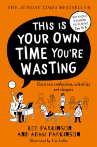 This Is Your Own Time You're Wasting: Classroom Confessions, Calamities and Clangers - Lee Parkinson; Adam Parkinson (Paperback) 06-07-2023 