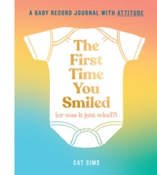 The First Time You Smiled (Or Was It Just Wind?): A baby record book with attitude - Cat Sims (Hardback) 09-06-2022 