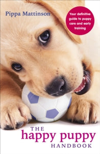 The Happy Puppy Handbook: Your Definitive Guide to Puppy Care and Early Training - Pippa Mattinson (Paperback) 03-04-2014 