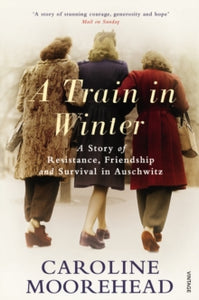 The Resistance Quartet  A Train in Winter: A Story of Resistance, Friendship and Survival in Auschwitz - Caroline Moorehead (Paperback) 06-09-2012 