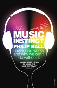 The Music Instinct: How Music Works and Why We Can't Do Without It - Philip Ball (Paperback) 03-02-2011 