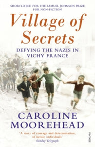 The Resistance Quartet  Village of Secrets: Defying the Nazis in Vichy France - Caroline Moorehead (Paperback) 30-07-2015 Short-listed for Samuel Johnson Prize 2014 (UK).