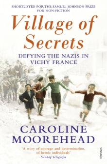 The Resistance Quartet  Village of Secrets: Defying the Nazis in Vichy France - Caroline Moorehead (Paperback) 30-07-2015 Short-listed for Samuel Johnson Prize 2014 (UK).