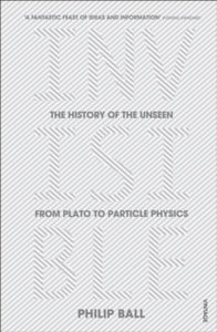 Invisible: The History of the Unseen from Plato to Particle Physics - Philip Ball (Paperback) 30-07-2015 