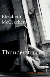 Thunderstruck & Other Stories - Elizabeth McCracken (Paperback) 02-07-2015 Short-listed for The Sunday Times EFG Short Story Award 2015 (UK). Long-listed for National Book Award 2014 (UK).