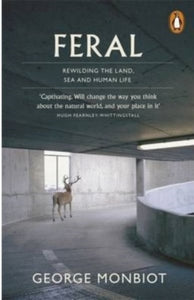 Feral: Rewilding the Land, Sea and Human Life - George Monbiot (Paperback) 05-06-2014 