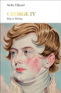 Penguin Monarchs  George IV (Penguin Monarchs): King in Waiting - Stella Tillyard (Hardback) 04-07-2019 