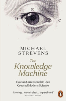 The Knowledge Machine: How an Unreasonable Idea Created Modern Science - Michael Strevens (Paperback) 03-02-2022 