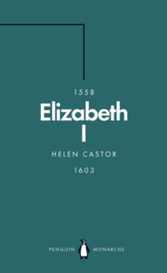 Penguin Monarchs  Elizabeth I (Penguin Monarchs): A Study in Insecurity - Helen Castor (Paperback) 04-07-2019 