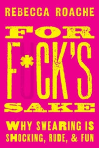 For F*ck's Sake: Why Swearing is Shocking, Rude, and Fun - Rebecca Roache (Hardback) 01-11-2023 