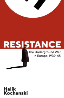 Resistance: The Underground War in Europe, 1939-1945 - Halik Kochanski (Hardback) 03-03-2022 