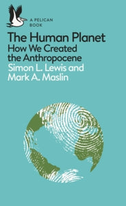 Pelican Books  The Human Planet: How We Created the Anthropocene - Simon Lewis; Mark A. Maslin (Paperback) 07-06-2018 