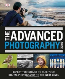 The Advanced Photography Guide: The Ultimate Step-by-Step Manual for Getting the Most from Your Digital Camera - DK; David Taylor (Hardback) 05-07-2018 