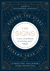 The Signs: Decode the Stars, Reframe Your Life - Carolyne Faulkner (Hardback) 02-11-2017 