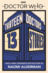 Doctor Who  Doctor Who: Thirteen Doctors 13 Stories - Naomi Alderman; Malorie Blackman; Holly Black; Neil Gaiman; Derek Landy; Charlie Higson; Alex Scarrow; Richelle Mead; Patrick Ness; Philip Reeve (Paperback) 07-03-2019 