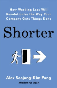 Shorter: How Working Less Will Revolutionise the Way You Gets Things Done - Alex Soojung-Kim Pang (Paperback) 05-03-2020 