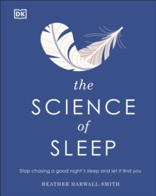 The Science of Sleep: Stop Chasing a Good Night's Sleep and Let It Find You - Heather Darwall-Smith (Hardback) 03-06-2021 