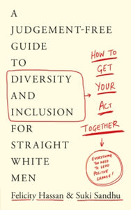 How To Get Your Act Together: A Judgement-Free Guide to Diversity and Inclusion for Straight White Men - Suki Sandhu; Felicity Hassan (Paperback) 03-03-2022 