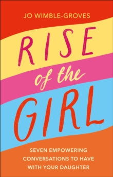 Rise of the Girl: Seven Empowering Conversations To Have With Your Daughter - Jo Wimble-Groves (Hardback) 07-10-2021 