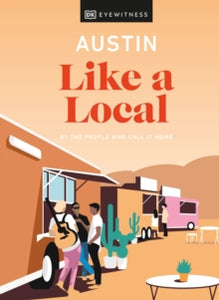 Travel Guide  Austin Like a Local: By the People Who Call It Home - DK Eyewitness (Hardback) 13-01-2022 