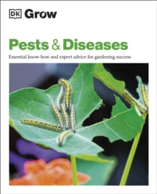 Grow Pests & Diseases: Essential Know-how and Expert Advice for Gardening Success - DK (Paperback) 06-01-2022 