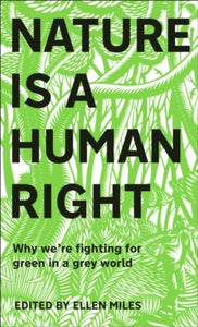 Nature Is A Human Right: Why We're Fighting for Green in a Grey World - Ellen Miles (Hardback) 03-02-2022 