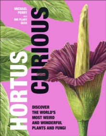 Hortus Curious: Discover the World's Most Weird and Wonderful Plants and Fungi - Michael Perry (Hardback) 06-10-2022 