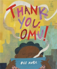 Thank You, Omu! - Oge Mora (Hardback) 25-10-2018 Winner of John Steptoe New Talent Award (New Illustrator) 2019. Commended for Caldecott Medal 2019.