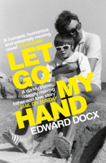 Let Go My Hand - Edward Docx (Paperback) 08-03-2018 