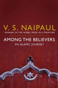 Among the Believers: An Islamic Journey - V. S. Naipaul (Paperback) 03-09-2010 