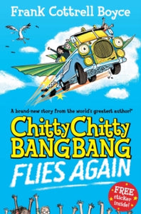 Chitty Chitty Bang Bang  Chitty Chitty Bang Bang Flies Again - Frank Cottrell Boyce; Joe Berger (Paperback) 07-10-2011 Short-listed for Roald Dahl Funny Prize: The Funniest Book for Children Aged Seven to Fourteen 2012.